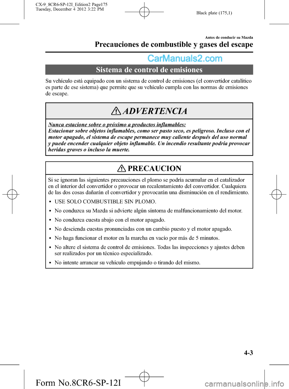 MAZDA MODEL CX-9 2015 Manual del propietario (in Spanish) Black plate (175,1)
Sistema de control de emisiones
Su vehículo está equipado con un sistema de control de emisiones (el convertidor catalítico
es parte de ese sistema) que permite que su vehículo MAZDA MODEL CX-9 2015 Manual del propietario (in Spanish) Black plate (175,1)
Sistema de control de emisiones
Su vehículo está equipado con un sistema de control de emisiones (el convertidor catalítico
es parte de ese sistema) que permite que su vehículo