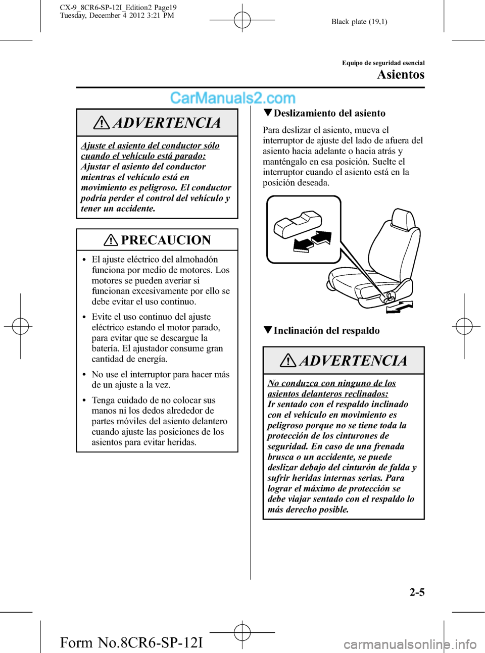 MAZDA MODEL CX-9 2015 Manual del propietario (in Spanish) Black plate (19,1)
ADVERTENCIA
Ajuste el asiento del conductor sólo
cuando el vehículo está parado:
Ajustar el asiento del conductor
mientras el vehículo está en
movimiento es peligroso. El condu MAZDA MODEL CX-9 2015 Manual del propietario (in Spanish) Black plate (19,1)
ADVERTENCIA
Ajuste el asiento del conductor sólo
cuando el vehículo está parado:
Ajustar el asiento del conductor
mientras el vehículo está en
movimiento es peligroso. El condu