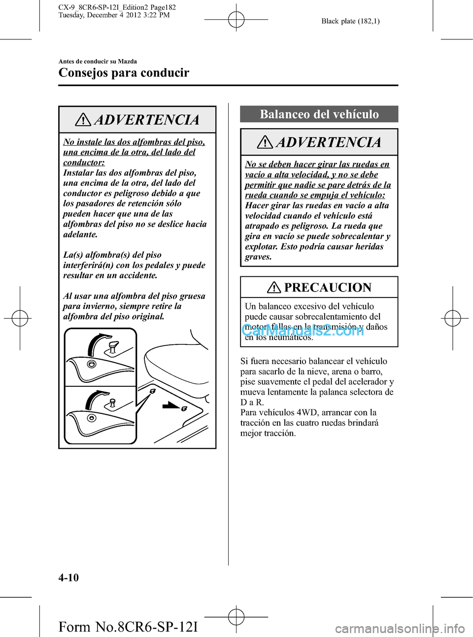 MAZDA MODEL CX-9 2015 Manual del propietario (in Spanish) Black plate (182,1)
ADVERTENCIA
No instale las dos alfombras del piso,
una encima de la otra, del lado del
conductor:
Instalar las dos alfombras del piso,
una encima de la otra, del lado del
conductor MAZDA MODEL CX-9 2015 Manual del propietario (in Spanish) Black plate (182,1)
ADVERTENCIA
No instale las dos alfombras del piso,
una encima de la otra, del lado del
conductor:
Instalar las dos alfombras del piso,
una encima de la otra, del lado del
conductor