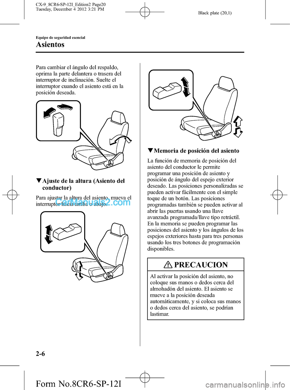 MAZDA MODEL CX-9 2015 Manual del propietario (in Spanish) Black plate (20,1)
Para cambiar el ángulo del respaldo,
oprima la parte delantera o trasera del
interruptor de inclinación. Suelte el
interruptor cuando el asiento está en la
posición deseada.
qAj MAZDA MODEL CX-9 2015 Manual del propietario (in Spanish) Black plate (20,1)
Para cambiar el ángulo del respaldo,
oprima la parte delantera o trasera del
interruptor de inclinación. Suelte el
interruptor cuando el asiento está en la
posición deseada.
qAj