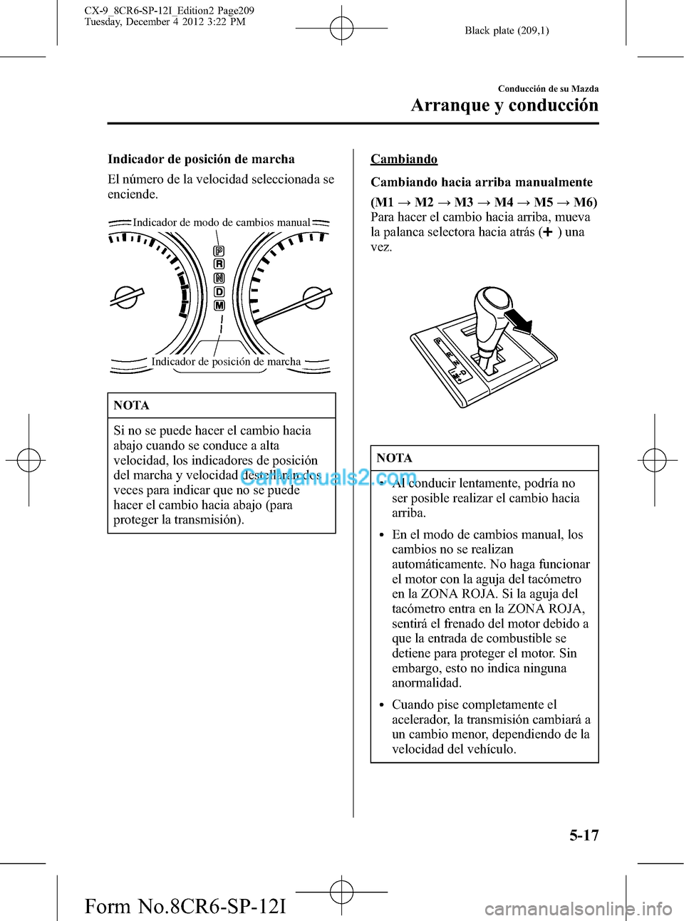 MAZDA MODEL CX-9 2015 Manual del propietario (in Spanish) Black plate (209,1)
Indicador de posición de marcha
El número de la velocidad seleccionada se
enciende.
Indicador de posición de marcha
Indicador de modo de cambios manual
NOTA
Si no se puede hacer MAZDA MODEL CX-9 2015 Manual del propietario (in Spanish) Black plate (209,1)
Indicador de posición de marcha
El número de la velocidad seleccionada se
enciende.
Indicador de posición de marcha
Indicador de modo de cambios manual
NOTA
Si no se puede hacer