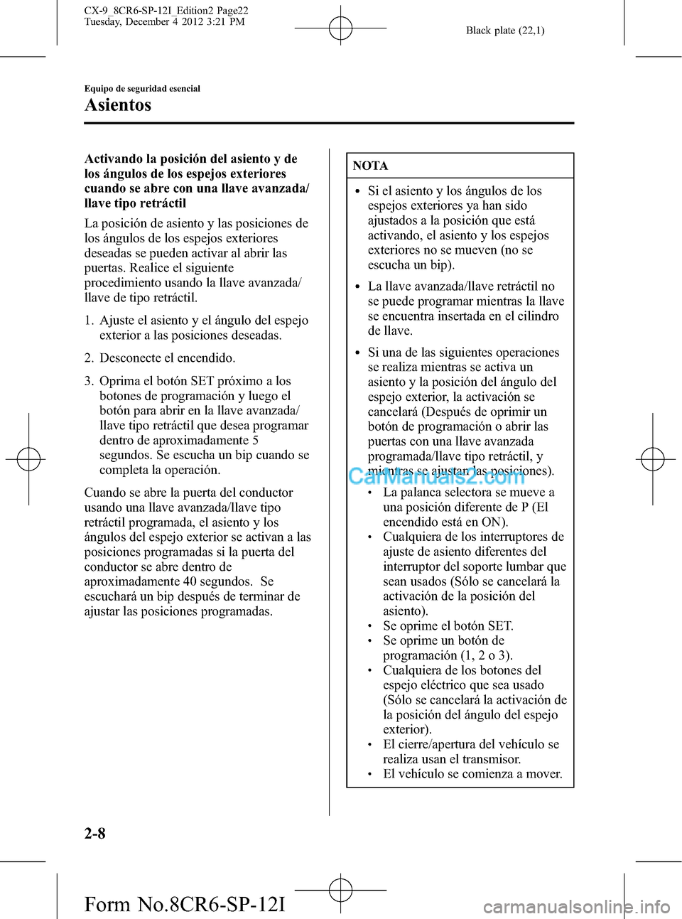 MAZDA MODEL CX-9 2015 Manual del propietario (in Spanish) Black plate (22,1)
Activando la posición del asiento y de
los ángulos de los espejos exteriores
cuando se abre con una llave avanzada/
llave tipo retráctil
La posición de asiento y las posiciones MAZDA MODEL CX-9 2015 Manual del propietario (in Spanish) Black plate (22,1)
Activando la posición del asiento y de
los ángulos de los espejos exteriores
cuando se abre con una llave avanzada/
llave tipo retráctil
La posición de asiento y las posiciones