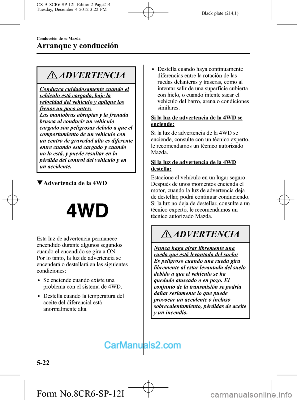 MAZDA MODEL CX-9 2015 Manual del propietario (in Spanish) Black plate (214,1)
ADVERTENCIA
Conduzca cuidadosamente cuando el
vehículo está cargada, baje la
velocidad del vehículo y aplique los
frenos un poco antes:
Las maniobras abruptas y la frenada
brusc MAZDA MODEL CX-9 2015 Manual del propietario (in Spanish) Black plate (214,1)
ADVERTENCIA
Conduzca cuidadosamente cuando el
vehículo está cargada, baje la
velocidad del vehículo y aplique los
frenos un poco antes:
Las maniobras abruptas y la frenada
brusc