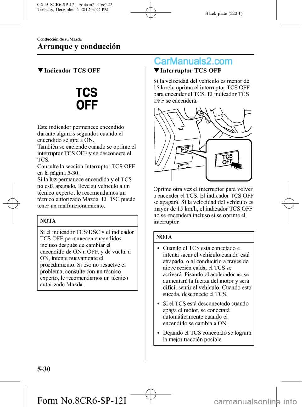MAZDA MODEL CX-9 2015 Manual del propietario (in Spanish) Black plate (222,1)
qIndicador TCS OFF
Este indicador permanece encendido
durante algunos segundos cuando el
encendido se gira a ON.
También se enciende cuando se oprime el
interruptor TCS OFF y se d MAZDA MODEL CX-9 2015 Manual del propietario (in Spanish) Black plate (222,1)
qIndicador TCS OFF
Este indicador permanece encendido
durante algunos segundos cuando el
encendido se gira a ON.
También se enciende cuando se oprime el
interruptor TCS OFF y se d