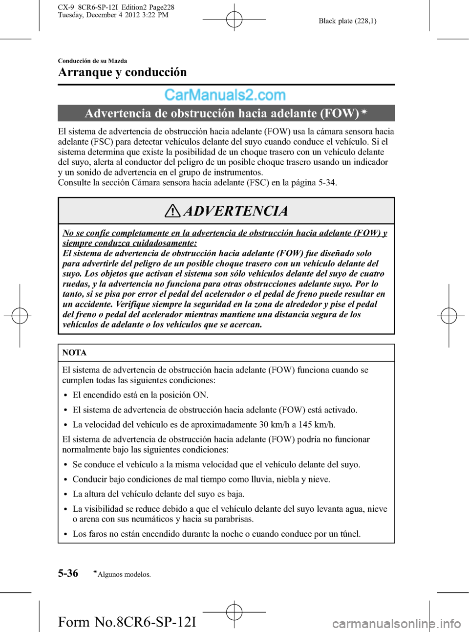 MAZDA MODEL CX-9 2015 Manual del propietario (in Spanish) Black plate (228,1)
Advertencia de obstrucción hacia adelante (FOW)í
El sistema de advertencia de obstrucción hacia adelante (FOW) usa la cámara sensora hacia
adelante (FSC) para detectar vehícul MAZDA MODEL CX-9 2015 Manual del propietario (in Spanish) Black plate (228,1)
Advertencia de obstrucción hacia adelante (FOW)í
El sistema de advertencia de obstrucción hacia adelante (FOW) usa la cámara sensora hacia
adelante (FSC) para detectar vehícul