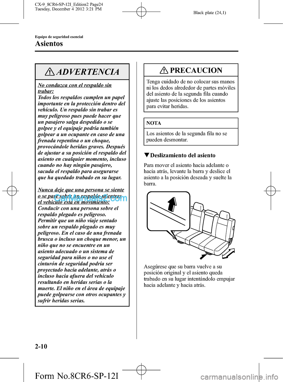 MAZDA MODEL CX-9 2015 Manual del propietario (in Spanish) Black plate (24,1)
ADVERTENCIA
No conduzca con el respaldo sin
trabar:
Todos los respaldos cumplen un papel
importante en la protección dentro del
vehículo. Un respaldo sin trabar es
muy peligroso p MAZDA MODEL CX-9 2015 Manual del propietario (in Spanish) Black plate (24,1)
ADVERTENCIA
No conduzca con el respaldo sin
trabar:
Todos los respaldos cumplen un papel
importante en la protección dentro del
vehículo. Un respaldo sin trabar es
muy peligroso p