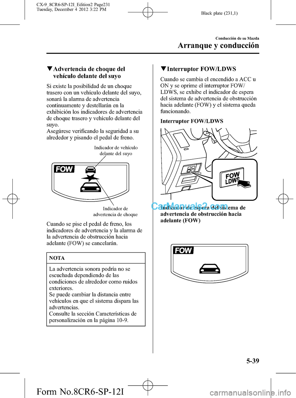 MAZDA MODEL CX-9 2015 Manual del propietario (in Spanish) Black plate (231,1)
qAdvertencia de choque del
vehículo delante del suyo
Si existe la posibilidad de un choque
trasero con un vehículo delante del suyo,
sonará la alarma de advertencia
continuament MAZDA MODEL CX-9 2015 Manual del propietario (in Spanish) Black plate (231,1)
qAdvertencia de choque del
vehículo delante del suyo
Si existe la posibilidad de un choque
trasero con un vehículo delante del suyo,
sonará la alarma de advertencia
continuament