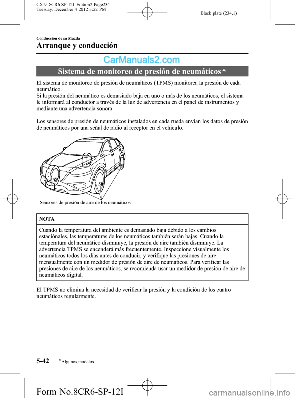 MAZDA MODEL CX-9 2015 Manual del propietario (in Spanish) Black plate (234,1)
Sistema de monitoreo de presión de neumáticosí
El sistema de monitoreo de presión de neumáticos (TPMS) monitorea la presión de cada
neumático.
Si la presión del neumático MAZDA MODEL CX-9 2015 Manual del propietario (in Spanish) Black plate (234,1)
Sistema de monitoreo de presión de neumáticosí
El sistema de monitoreo de presión de neumáticos (TPMS) monitorea la presión de cada
neumático.
Si la presión del neumático