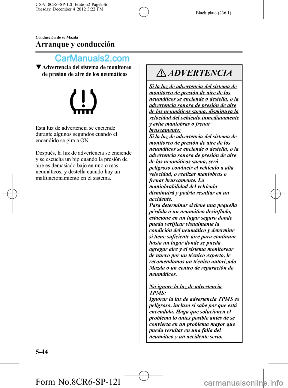 MAZDA MODEL CX-9 2015 Manual del propietario (in Spanish) Black plate (236,1)
qAdvertencia del sistema de monitoreo
de presión de aire de los neumáticos
Esta luz de advertencia se enciende
durante algunos segundos cuando el
encendido se gira a ON.
Después MAZDA MODEL CX-9 2015 Manual del propietario (in Spanish) Black plate (236,1)
qAdvertencia del sistema de monitoreo
de presión de aire de los neumáticos
Esta luz de advertencia se enciende
durante algunos segundos cuando el
encendido se gira a ON.
Después
