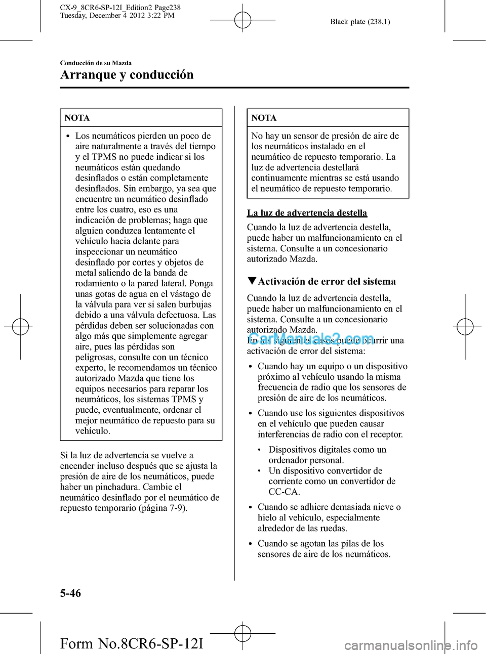 MAZDA MODEL CX-9 2015 Manual del propietario (in Spanish) Black plate (238,1)
NOTA
lLos neumáticos pierden un poco de
aire naturalmente a través del tiempo
y el TPMS no puede indicar si los
neumáticos están quedando
desinflados o están completamente
des MAZDA MODEL CX-9 2015 Manual del propietario (in Spanish) Black plate (238,1)
NOTA
lLos neumáticos pierden un poco de
aire naturalmente a través del tiempo
y el TPMS no puede indicar si los
neumáticos están quedando
desinflados o están completamente
des