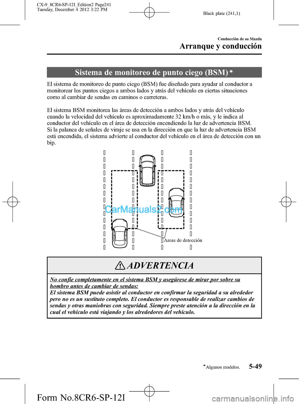 MAZDA MODEL CX-9 2015 Manual del propietario (in Spanish) Black plate (241,1)
Sistema de monitoreo de punto ciego (BSM)í
El sistema de monitoreo de punto ciego (BSM) fue diseñado para ayudar al conductor a
monitorear los puntos ciegos a ambos lados y atrá MAZDA MODEL CX-9 2015 Manual del propietario (in Spanish) Black plate (241,1)
Sistema de monitoreo de punto ciego (BSM)í
El sistema de monitoreo de punto ciego (BSM) fue diseñado para ayudar al conductor a
monitorear los puntos ciegos a ambos lados y atrá