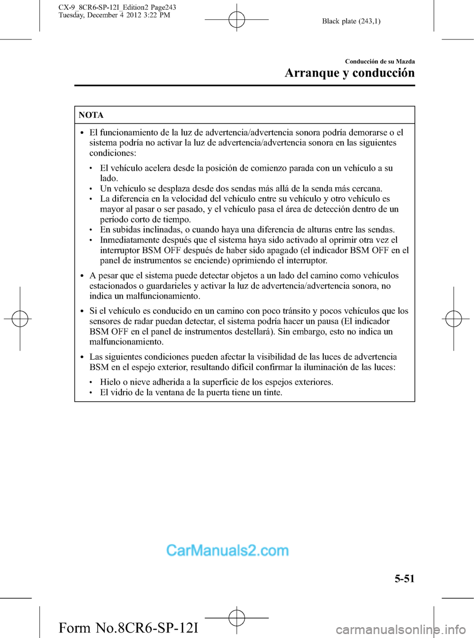 MAZDA MODEL CX-9 2015 Manual del propietario (in Spanish) Black plate (243,1)
NOTA
lEl funcionamiento de la luz de advertencia/advertencia sonora podría demorarse o el
sistema podría no activar la luz de advertencia/advertencia sonora en las siguientes
con MAZDA MODEL CX-9 2015 Manual del propietario (in Spanish) Black plate (243,1)
NOTA
lEl funcionamiento de la luz de advertencia/advertencia sonora podría demorarse o el
sistema podría no activar la luz de advertencia/advertencia sonora en las siguientes
con