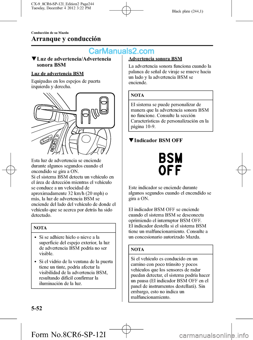 MAZDA MODEL CX-9 2015 Manual del propietario (in Spanish) Black plate (244,1)
qLuz de advertencia/Advertencia
sonora BSM
Luz de advertencia BSM
Equipadas en los espejos de puerta
izquierda y derecha.
Esta luz de advertencia se enciende
durante algunos segund MAZDA MODEL CX-9 2015 Manual del propietario (in Spanish) Black plate (244,1)
qLuz de advertencia/Advertencia
sonora BSM
Luz de advertencia BSM
Equipadas en los espejos de puerta
izquierda y derecha.
Esta luz de advertencia se enciende
durante algunos segund