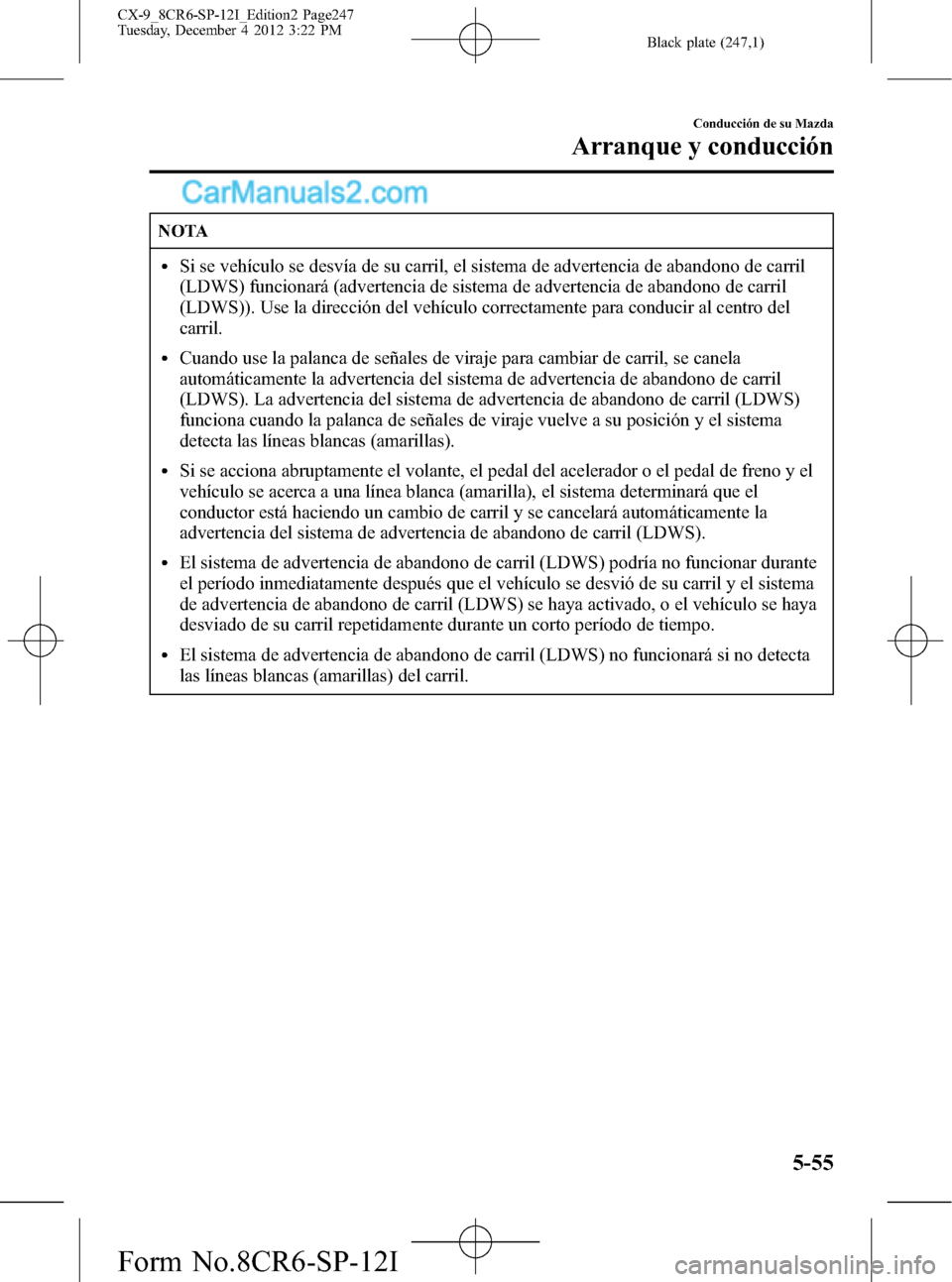 MAZDA MODEL CX-9 2015 Manual del propietario (in Spanish) Black plate (247,1)
NOTA
lSi se vehículo se desvía de su carril, el sistema de advertencia de abandono de carril
(LDWS) funcionará (advertencia de sistema de advertencia de abandono de carril
(LDWS MAZDA MODEL CX-9 2015 Manual del propietario (in Spanish) Black plate (247,1)
NOTA
lSi se vehículo se desvía de su carril, el sistema de advertencia de abandono de carril
(LDWS) funcionará (advertencia de sistema de advertencia de abandono de carril
(LDWS