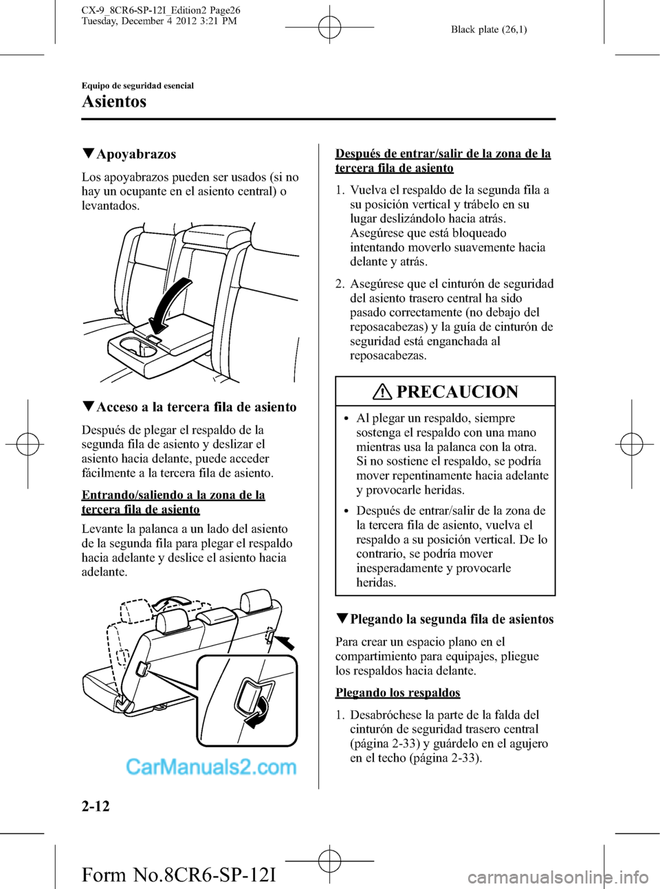 MAZDA MODEL CX-9 2015 Manual del propietario (in Spanish) Black plate (26,1)
qApoyabrazos
Los apoyabrazos pueden ser usados (si no
hay un ocupante en el asiento central) o
levantados.
qAcceso a la tercera fila de asiento
Después de plegar el respaldo de la
MAZDA MODEL CX-9 2015 Manual del propietario (in Spanish) Black plate (26,1)
qApoyabrazos
Los apoyabrazos pueden ser usados (si no
hay un ocupante en el asiento central) o
levantados.
qAcceso a la tercera fila de asiento
Después de plegar el respaldo de la
