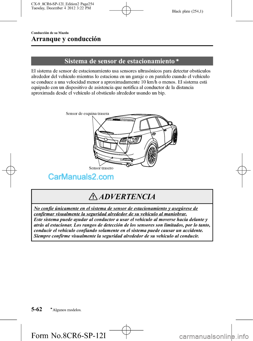 MAZDA MODEL CX-9 2015 Manual del propietario (in Spanish) Black plate (254,1)
Sistema de sensor de estacionamientoí
El sistema de sensor de estacionamiento usa sensores ultrasónicos para detectar obstáculos
alrededor del vehículo mientras lo estaciona en MAZDA MODEL CX-9 2015 Manual del propietario (in Spanish) Black plate (254,1)
Sistema de sensor de estacionamientoí
El sistema de sensor de estacionamiento usa sensores ultrasónicos para detectar obstáculos
alrededor del vehículo mientras lo estaciona en