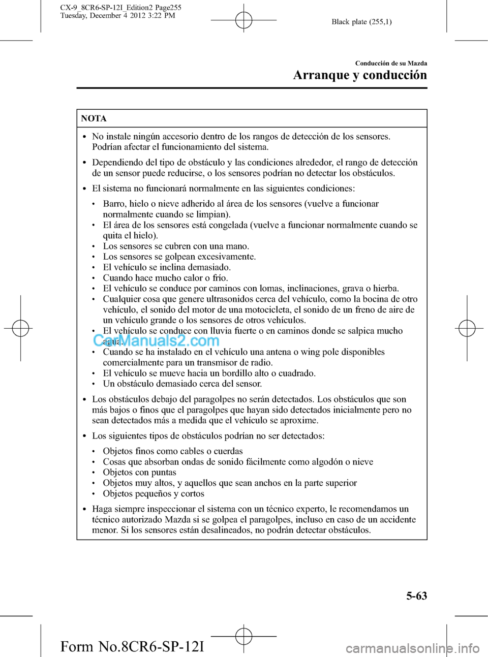 MAZDA MODEL CX-9 2015 Manual del propietario (in Spanish) Black plate (255,1)
NOTA
lNo instale ningún accesorio dentro de los rangos de detección de los sensores.
Podrían afectar el funcionamiento del sistema.
lDependiendo del tipo de obstáculo y las con MAZDA MODEL CX-9 2015 Manual del propietario (in Spanish) Black plate (255,1)
NOTA
lNo instale ningún accesorio dentro de los rangos de detección de los sensores.
Podrían afectar el funcionamiento del sistema.
lDependiendo del tipo de obstáculo y las con