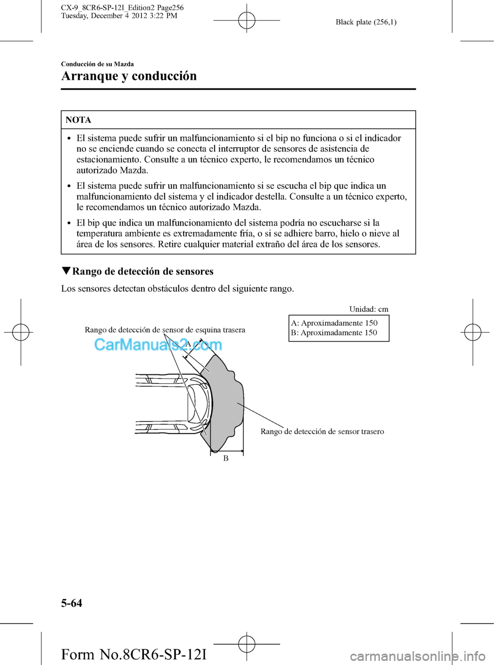 MAZDA MODEL CX-9 2015 Manual del propietario (in Spanish) Black plate (256,1)
NOTA
lEl sistema puede sufrir un malfuncionamiento si el bip no funciona o si el indicador
no se enciende cuando se conecta el interruptor de sensores de asistencia de
estacionamie MAZDA MODEL CX-9 2015 Manual del propietario (in Spanish) Black plate (256,1)
NOTA
lEl sistema puede sufrir un malfuncionamiento si el bip no funciona o si el indicador
no se enciende cuando se conecta el interruptor de sensores de asistencia de
estacionamie