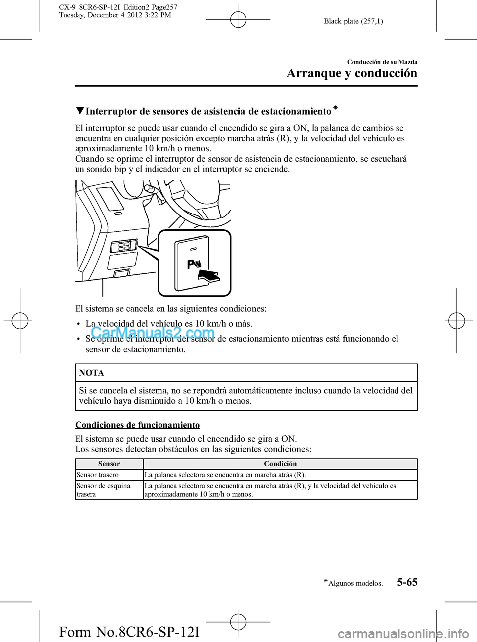 MAZDA MODEL CX-9 2015 Manual del propietario (in Spanish) Black plate (257,1)
qInterruptor de sensores de asistencia de estacionamientoí
El interruptor se puede usar cuando el encendido se gira a ON, la palanca de cambios se
encuentra en cualquier posición MAZDA MODEL CX-9 2015 Manual del propietario (in Spanish) Black plate (257,1)
qInterruptor de sensores de asistencia de estacionamientoí
El interruptor se puede usar cuando el encendido se gira a ON, la palanca de cambios se
encuentra en cualquier posición