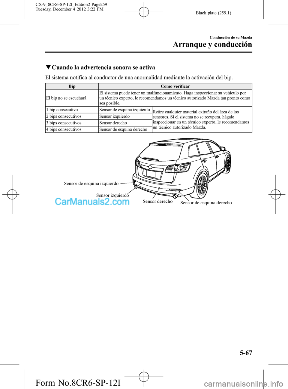 MAZDA MODEL CX-9 2015 Manual del propietario (in Spanish) Black plate (259,1)
qCuando la advertencia sonora se activa
El sistema notifica al conductor de una anormalidad mediante la activación del bip.
Bip Como verificar
El bip no se escuchará.El sistema p MAZDA MODEL CX-9 2015 Manual del propietario (in Spanish) Black plate (259,1)
qCuando la advertencia sonora se activa
El sistema notifica al conductor de una anormalidad mediante la activación del bip.
Bip Como verificar
El bip no se escuchará.El sistema p