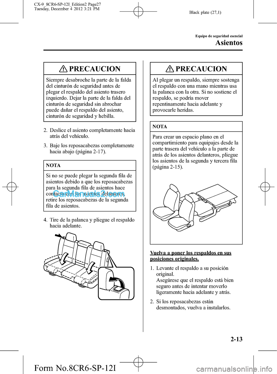 MAZDA MODEL CX-9 2015 Manual del propietario (in Spanish) Black plate (27,1)
PRECAUCION
Siempre desabroche la parte de la falda
del cinturón de seguridad antes de
plegar el respaldo del asiento trasero
izquierdo. Dejar la parte de la falda del
cinturón de MAZDA MODEL CX-9 2015 Manual del propietario (in Spanish) Black plate (27,1)
PRECAUCION
Siempre desabroche la parte de la falda
del cinturón de seguridad antes de
plegar el respaldo del asiento trasero
izquierdo. Dejar la parte de la falda del
cinturón de