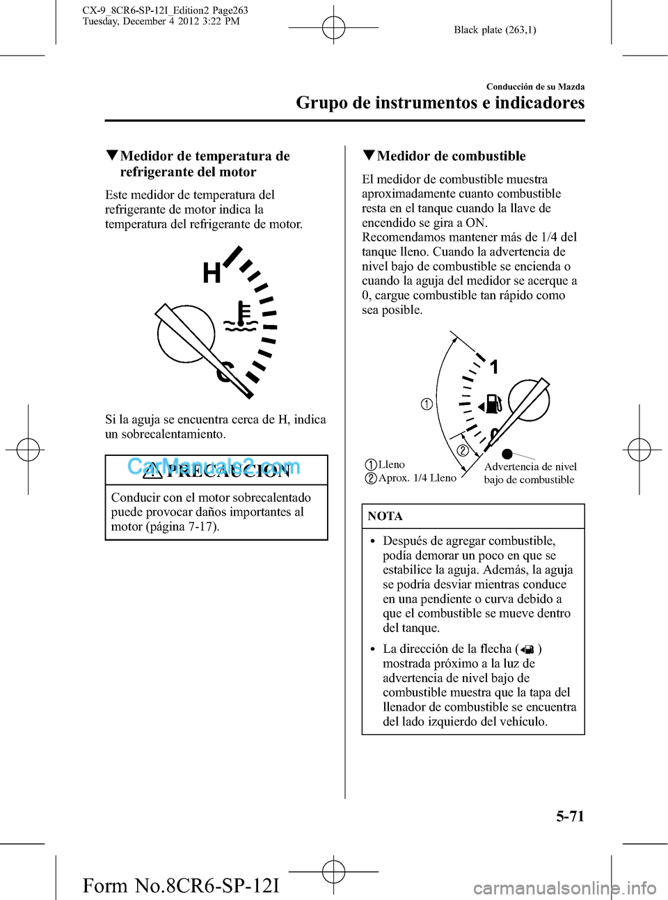 MAZDA MODEL CX-9 2015 Manual del propietario (in Spanish) Black plate (263,1)
qMedidor de temperatura de
refrigerante del motor
Este medidor de temperatura del
refrigerante de motor indica la
temperatura del refrigerante de motor.
Si la aguja se encuentra ce MAZDA MODEL CX-9 2015 Manual del propietario (in Spanish) Black plate (263,1)
qMedidor de temperatura de
refrigerante del motor
Este medidor de temperatura del
refrigerante de motor indica la
temperatura del refrigerante de motor.
Si la aguja se encuentra ce