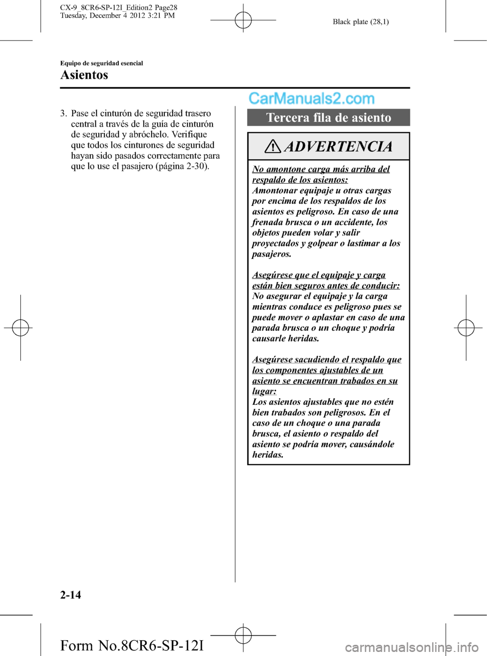 MAZDA MODEL CX-9 2015 Manual del propietario (in Spanish) Black plate (28,1)
3. Pase el cinturón de seguridad trasero
central a través de la guía de cinturón
de seguridad y abróchelo. Verifique
que todos los cinturones de seguridad
hayan sido pasados co MAZDA MODEL CX-9 2015 Manual del propietario (in Spanish) Black plate (28,1)
3. Pase el cinturón de seguridad trasero
central a través de la guía de cinturón
de seguridad y abróchelo. Verifique
que todos los cinturones de seguridad
hayan sido pasados co