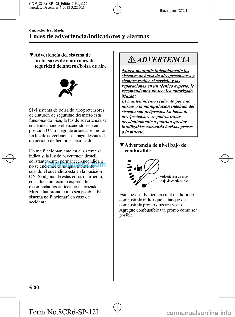 MAZDA MODEL CX-9 2015 Manual del propietario (in Spanish) Black plate (272,1)
qAdvertencia del sistema de
pretensores de cinturones de
seguridad delanteros/bolsa de aire
Si el sistema de bolsa de aire/pretensores
de cinturón de seguridad delantero está
fun MAZDA MODEL CX-9 2015 Manual del propietario (in Spanish) Black plate (272,1)
qAdvertencia del sistema de
pretensores de cinturones de
seguridad delanteros/bolsa de aire
Si el sistema de bolsa de aire/pretensores
de cinturón de seguridad delantero está
fun