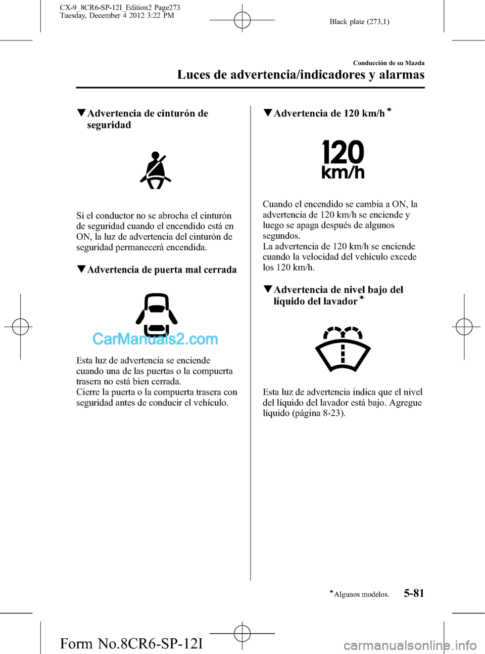 MAZDA MODEL CX-9 2015 Manual del propietario (in Spanish) Black plate (273,1)
qAdvertencia de cinturón de
seguridad
Si el conductor no se abrocha el cinturón
de seguridad cuando el encendido está en
ON, la luz de advertencia del cinturón de
seguridad per MAZDA MODEL CX-9 2015 Manual del propietario (in Spanish) Black plate (273,1)
qAdvertencia de cinturón de
seguridad
Si el conductor no se abrocha el cinturón
de seguridad cuando el encendido está en
ON, la luz de advertencia del cinturón de
seguridad per