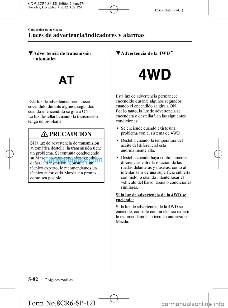 MAZDA MODEL CX-9 2015 Manual del propietario (in Spanish) Black plate (274,1)
qAdvertencia de transmisión
automática
Esta luz de advertencia permanece
encendido durante algunos segundos
cuando el encendido se gira a ON.
La luz destellará cuando la transmi MAZDA MODEL CX-9 2015 Manual del propietario (in Spanish) Black plate (274,1)
qAdvertencia de transmisión
automática
Esta luz de advertencia permanece
encendido durante algunos segundos
cuando el encendido se gira a ON.
La luz destellará cuando la transmi