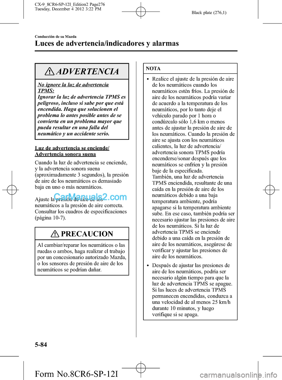 MAZDA MODEL CX-9 2015 Manual del propietario (in Spanish) Black plate (276,1)
ADVERTENCIA
No ignore la luz de advertencia
TPMS:
Ignorar la luz de advertencia TPMS es
peligroso, incluso si sabe por que está
encendida. Haga que solucionen el
problema lo antes MAZDA MODEL CX-9 2015 Manual del propietario (in Spanish) Black plate (276,1)
ADVERTENCIA
No ignore la luz de advertencia
TPMS:
Ignorar la luz de advertencia TPMS es
peligroso, incluso si sabe por que está
encendida. Haga que solucionen el
problema lo antes