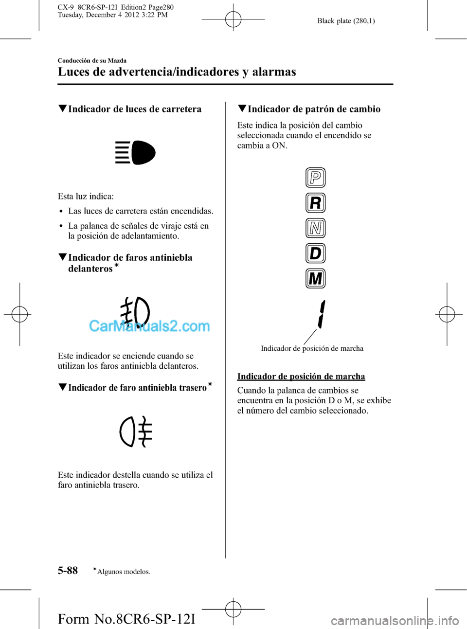 MAZDA MODEL CX-9 2015 Manual del propietario (in Spanish) Black plate (280,1)
qIndicador de luces de carretera
Esta luz indica:
lLas luces de carretera están encendidas.
lLa palanca de señales de viraje está en
la posición de adelantamiento.
qIndicador d MAZDA MODEL CX-9 2015 Manual del propietario (in Spanish) Black plate (280,1)
qIndicador de luces de carretera
Esta luz indica:
lLas luces de carretera están encendidas.
lLa palanca de señales de viraje está en
la posición de adelantamiento.
qIndicador d