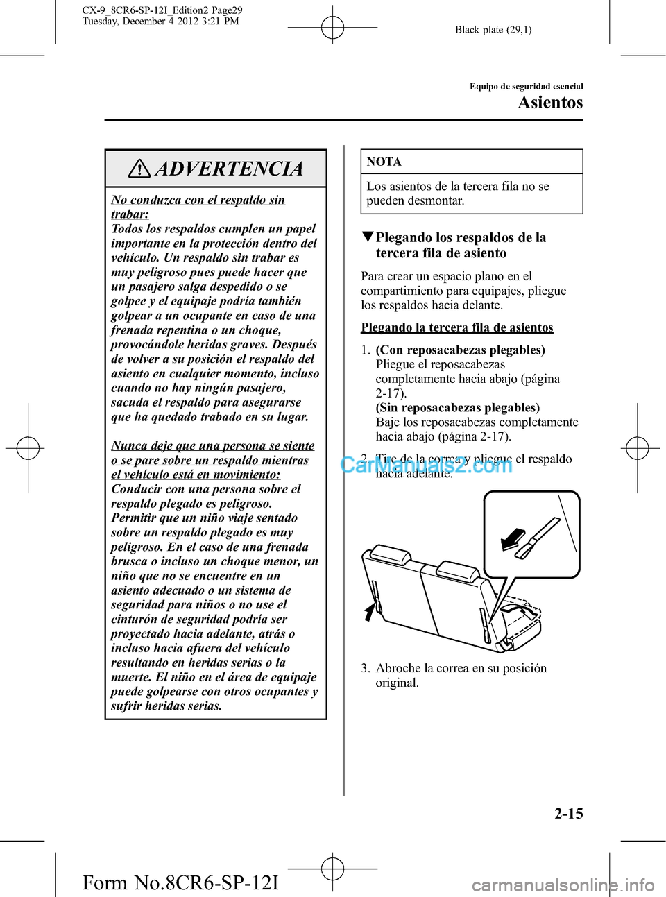 MAZDA MODEL CX-9 2015 Manual del propietario (in Spanish) Black plate (29,1)
ADVERTENCIA
No conduzca con el respaldo sin
trabar:
Todos los respaldos cumplen un papel
importante en la protección dentro del
vehículo. Un respaldo sin trabar es
muy peligroso p MAZDA MODEL CX-9 2015 Manual del propietario (in Spanish) Black plate (29,1)
ADVERTENCIA
No conduzca con el respaldo sin
trabar:
Todos los respaldos cumplen un papel
importante en la protección dentro del
vehículo. Un respaldo sin trabar es
muy peligroso p