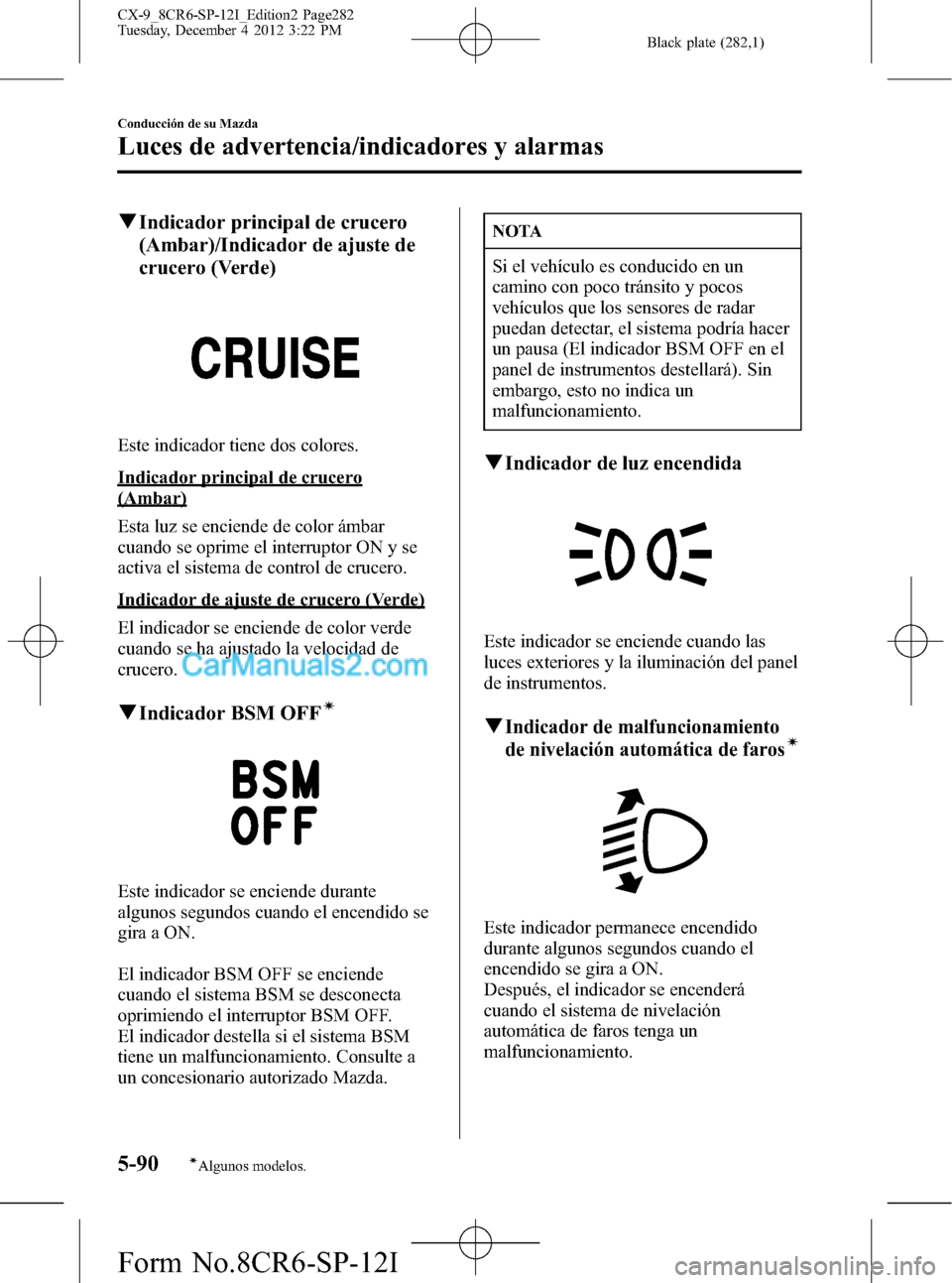 MAZDA MODEL CX-9 2015 Manual del propietario (in Spanish)Â Black plate (282,1)
qIndicador principal de crucero
(Ambar)/Indicador de ajuste de
crucero (Verde)
Este indicador tiene dos colores.
Indicador principal de crucero
(Ambar)
Esta luz se enciende de colo MAZDA MODEL CX-9 2015 Manual del propietario (in Spanish)Â Black plate (282,1)
qIndicador principal de crucero
(Ambar)/Indicador de ajuste de
crucero (Verde)
Este indicador tiene dos colores.
Indicador principal de crucero
(Ambar)
Esta luz se enciende de colo
