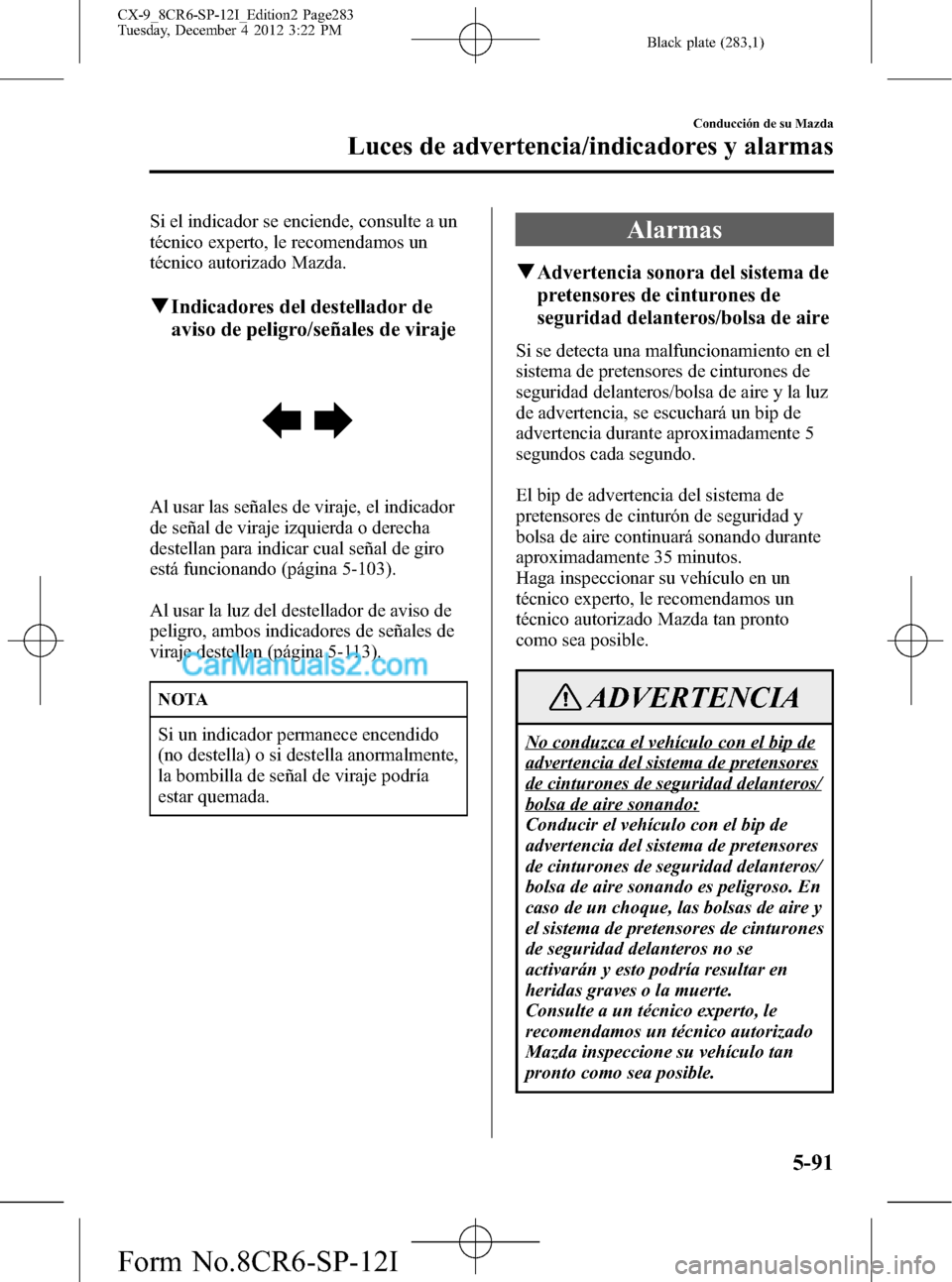 MAZDA MODEL CX-9 2015 Manual del propietario (in Spanish) Black plate (283,1)
Si el indicador se enciende, consulte a un
técnico experto, le recomendamos un
técnico autorizado Mazda.
qIndicadores del destellador de
aviso de peligro/señales de viraje
Al us MAZDA MODEL CX-9 2015 Manual del propietario (in Spanish) Black plate (283,1)
Si el indicador se enciende, consulte a un
técnico experto, le recomendamos un
técnico autorizado Mazda.
qIndicadores del destellador de
aviso de peligro/señales de viraje
Al us