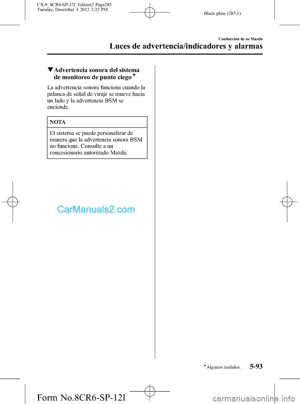 MAZDA MODEL CX-9 2015 Manual del propietario (in Spanish) Black plate (285,1)
qAdvertencia sonora del sistema
de monitoreo de punto ciegoí
La advertencia sonora funciona cuando la
palanca de señal de viraje se mueve hacia
un lado y la advertencia BSM se
en MAZDA MODEL CX-9 2015 Manual del propietario (in Spanish) Black plate (285,1)
qAdvertencia sonora del sistema
de monitoreo de punto ciegoí
La advertencia sonora funciona cuando la
palanca de señal de viraje se mueve hacia
un lado y la advertencia BSM se
en