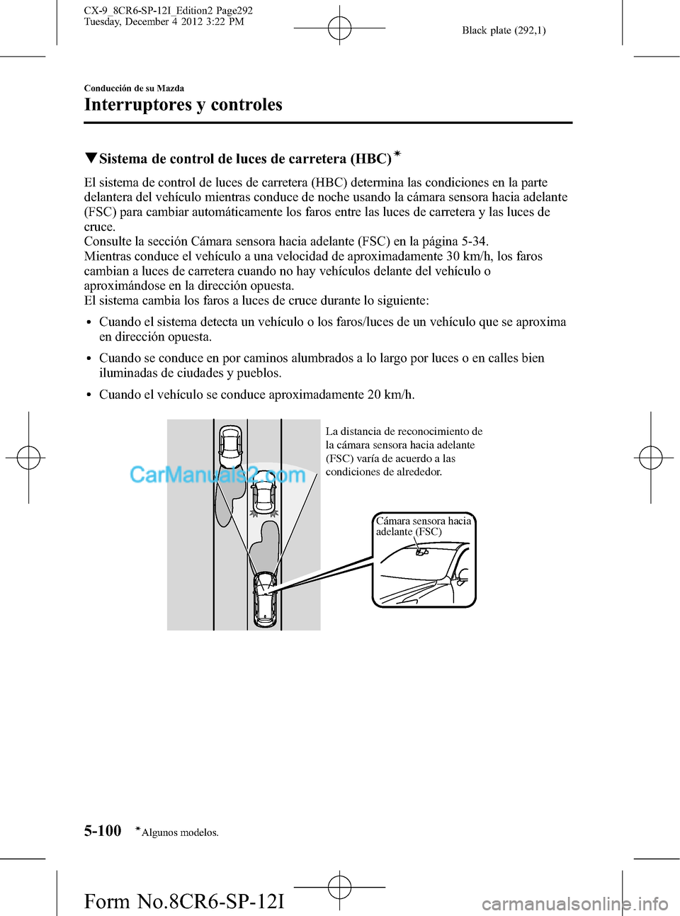 MAZDA MODEL CX-9 2015 Manual del propietario (in Spanish)Â Black plate (292,1)
qSistema de control de luces de carretera (HBC)Ã
El sistema de control de luces de carretera (HBC) determina las condiciones en la parte
delantera del vehÃculo mientras conduce d MAZDA MODEL CX-9 2015 Manual del propietario (in Spanish)Â Black plate (292,1)
qSistema de control de luces de carretera (HBC)Ã
El sistema de control de luces de carretera (HBC) determina las condiciones en la parte
delantera del vehÃculo mientras conduce d