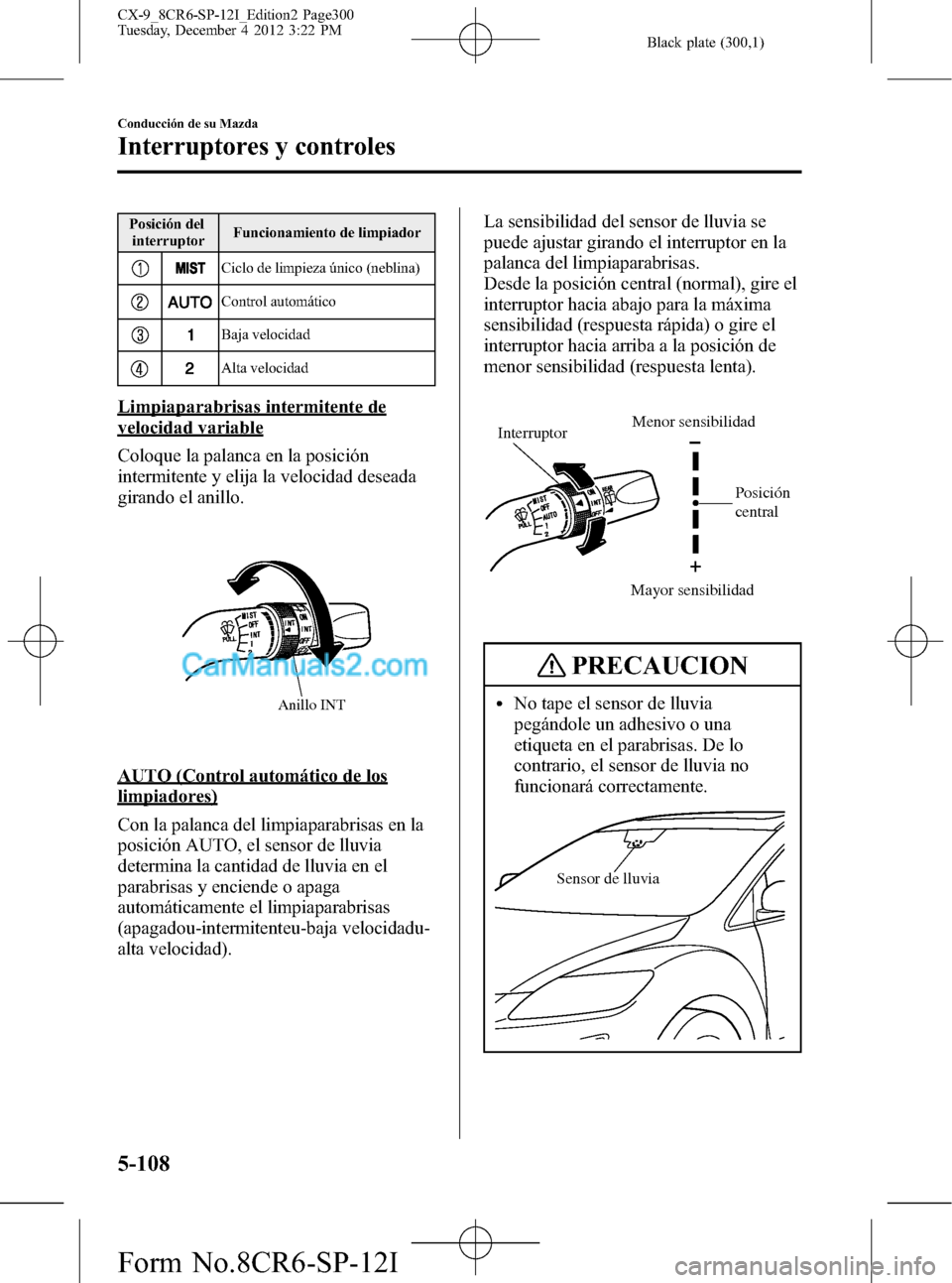 MAZDA MODEL CX-9 2015 Manual del propietario (in Spanish)Â Black plate (300,1)
Posición del
interruptorFuncionamiento de limpiador
Ciclo de limpieza único (neblina)
Control automático
Baja velocidad
Alta velocidad
Limpiaparabrisas intermitente de
velocidad MAZDA MODEL CX-9 2015 Manual del propietario (in Spanish)Â Black plate (300,1)
Posición del
interruptorFuncionamiento de limpiador
Ciclo de limpieza único (neblina)
Control automático
Baja velocidad
Alta velocidad
Limpiaparabrisas intermitente de
velocidad