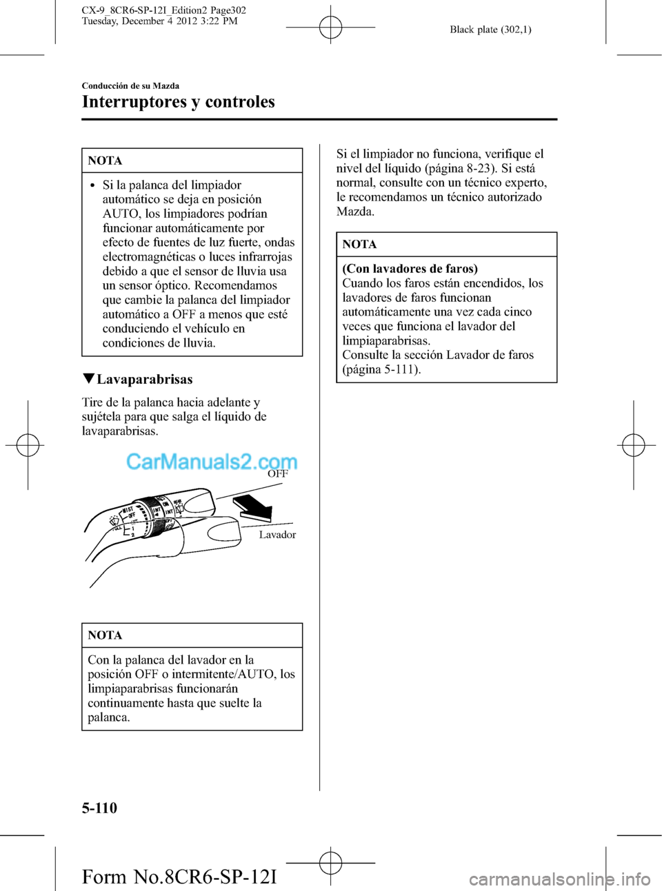 MAZDA MODEL CX-9 2015 Manual del propietario (in Spanish)Â Black plate (302,1)
NOTA
lSi la palanca del limpiador
automático se deja en posición
AUTO, los limpiadores podrÃan
funcionar automáticamente por
efecto de fuentes de luz fuerte, ondas
electromagnà MAZDA MODEL CX-9 2015 Manual del propietario (in Spanish) Black plate (302,1)
NOTA
lSi la palanca del limpiador
automático se deja en posición
AUTO, los limpiadores podrÃan
funcionar automáticamente por
efecto de fuentes de luz fuerte, ondas
electromagnÃ