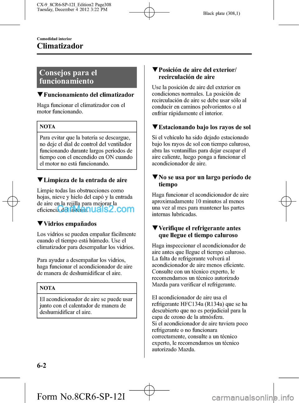 MAZDA MODEL CX-9 2015 Manual del propietario (in Spanish)Â Black plate (308,1)
Consejos para el
funcionamiento
qFuncionamiento del climatizador
Haga funcionar el climatizador con el
motor funcionando.
NOTA
Para evitar que la baterÃa se descargue,
no deje el MAZDA MODEL CX-9 2015 Manual del propietario (in Spanish)Â Black plate (308,1)
Consejos para el
funcionamiento
qFuncionamiento del climatizador
Haga funcionar el climatizador con el
motor funcionando.
NOTA
Para evitar que la baterÃa se descargue,
no deje el