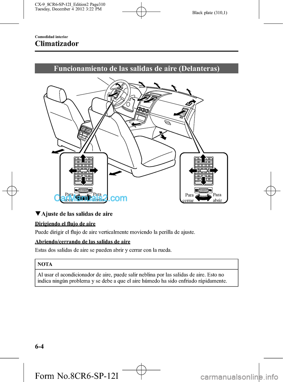 MAZDA MODEL CX-9 2015 Manual del propietario (in Spanish)Â Black plate (310,1)
Funcionamiento de las salidas de aire (Delanteras)
Para
abrir Para
cerrar Para
abrirPara
cerrar
qAjuste de las salidas de aire
Dirigiendo el flujo de aire
Puede dirigir el fluj MAZDA MODEL CX-9 2015 Manual del propietario (in Spanish)Â Black plate (310,1)
Funcionamiento de las salidas de aire (Delanteras)
Para
abrir Para
cerrar Para
abrirPara
cerrar
qAjuste de las salidas de aire
Dirigiendo el flujo de aire
Puede dirigir el fluj