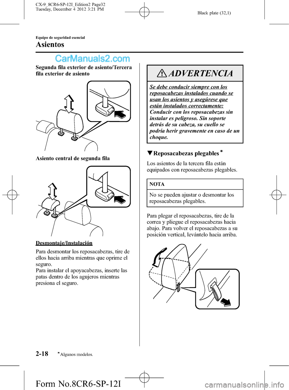 MAZDA MODEL CX-9 2015 Manual del propietario (in Spanish) Black plate (32,1)
Segunda fila exterior de asiento/Tercera
fila exterior de asiento
Asiento central de segunda fila
Desmontaje/Instalación
Para desmontar los reposacabezas, tire de
ellos hacia arrib MAZDA MODEL CX-9 2015 Manual del propietario (in Spanish) Black plate (32,1)
Segunda fila exterior de asiento/Tercera
fila exterior de asiento
Asiento central de segunda fila
Desmontaje/Instalación
Para desmontar los reposacabezas, tire de
ellos hacia arrib