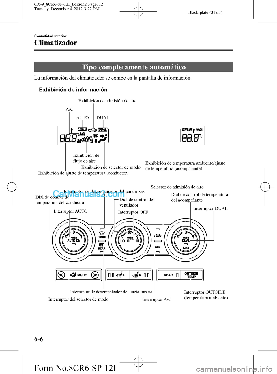 MAZDA MODEL CX-9 2015 Manual del propietario (in Spanish) Black plate (312,1)
Tipo completamente automático
La información del climatizador se exhibe en la pantalla de información.
Exhibición de ajuste de temperatura (conductor)Exhibición de temperatura MAZDA MODEL CX-9 2015 Manual del propietario (in Spanish) Black plate (312,1)
Tipo completamente automático
La información del climatizador se exhibe en la pantalla de información.
Exhibición de ajuste de temperatura (conductor)Exhibición de temperatura