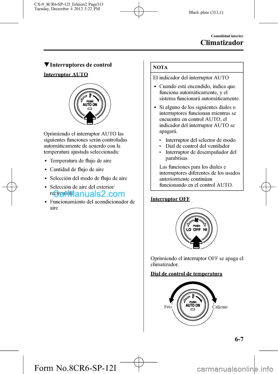 MAZDA MODEL CX-9 2015 Manual del propietario (in Spanish) Black plate (313,1)
qInterruptores de control
Interruptor AUTO
Oprimiendo el interruptor AUTO las
siguientes funciones serán controladas
automáticamente de acuerdo con la
temperatura ajustada selecc MAZDA MODEL CX-9 2015 Manual del propietario (in Spanish) Black plate (313,1)
qInterruptores de control
Interruptor AUTO
Oprimiendo el interruptor AUTO las
siguientes funciones serán controladas
automáticamente de acuerdo con la
temperatura ajustada selecc