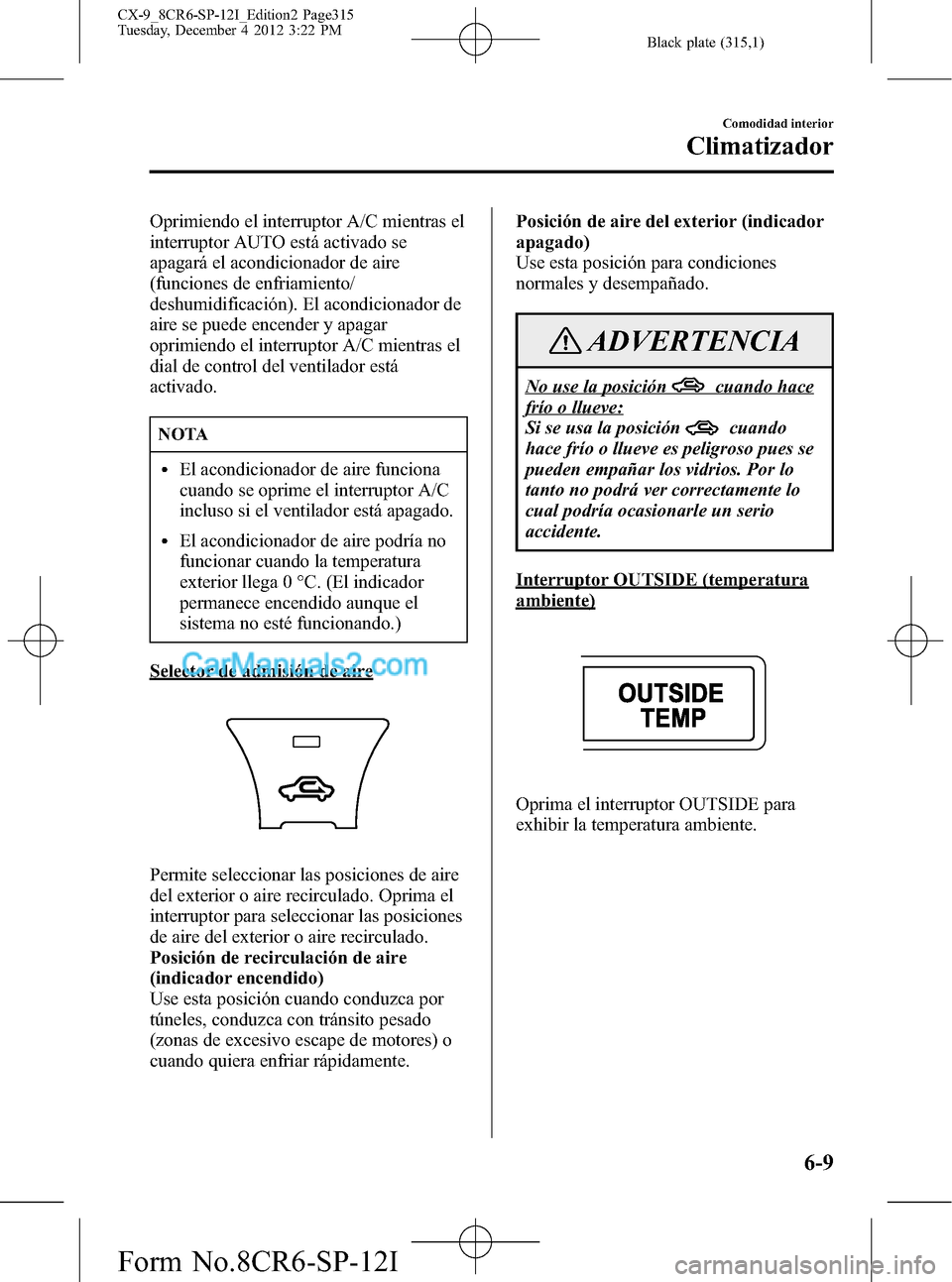 MAZDA MODEL CX-9 2015 Manual del propietario (in Spanish) Black plate (315,1)
Oprimiendo el interruptor A/C mientras el
interruptor AUTO está activado se
apagará el acondicionador de aire
(funciones de enfriamiento/
deshumidificación). El acondicionador d MAZDA MODEL CX-9 2015 Manual del propietario (in Spanish) Black plate (315,1)
Oprimiendo el interruptor A/C mientras el
interruptor AUTO está activado se
apagará el acondicionador de aire
(funciones de enfriamiento/
deshumidificación). El acondicionador d