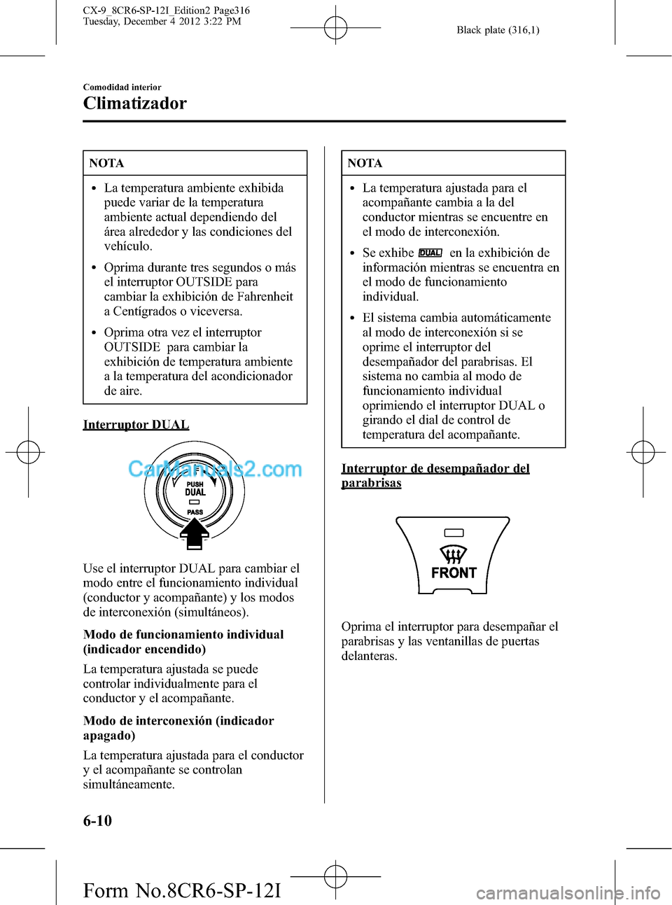MAZDA MODEL CX-9 2015 Manual del propietario (in Spanish) Black plate (316,1)
NOTA
lLa temperatura ambiente exhibida
puede variar de la temperatura
ambiente actual dependiendo del
área alrededor y las condiciones del
vehículo.
lOprima durante tres segundos MAZDA MODEL CX-9 2015 Manual del propietario (in Spanish) Black plate (316,1)
NOTA
lLa temperatura ambiente exhibida
puede variar de la temperatura
ambiente actual dependiendo del
área alrededor y las condiciones del
vehículo.
lOprima durante tres segundos