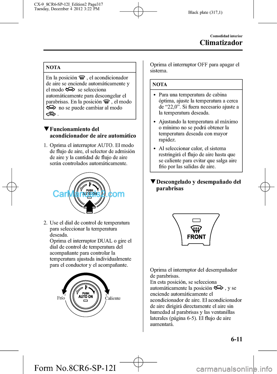 MAZDA MODEL CX-9 2015 Manual del propietario (in Spanish) Black plate (317,1)
NOTA
En la posición, el acondicionador
de aire se enciende automáticamente y
el modo
se selecciona
automáticamente para descongelar el
parabrisas. En la posición
, el modo
no s MAZDA MODEL CX-9 2015 Manual del propietario (in Spanish) Black plate (317,1)
NOTA
En la posición, el acondicionador
de aire se enciende automáticamente y
el modo
se selecciona
automáticamente para descongelar el
parabrisas. En la posición
, el modo
no s
