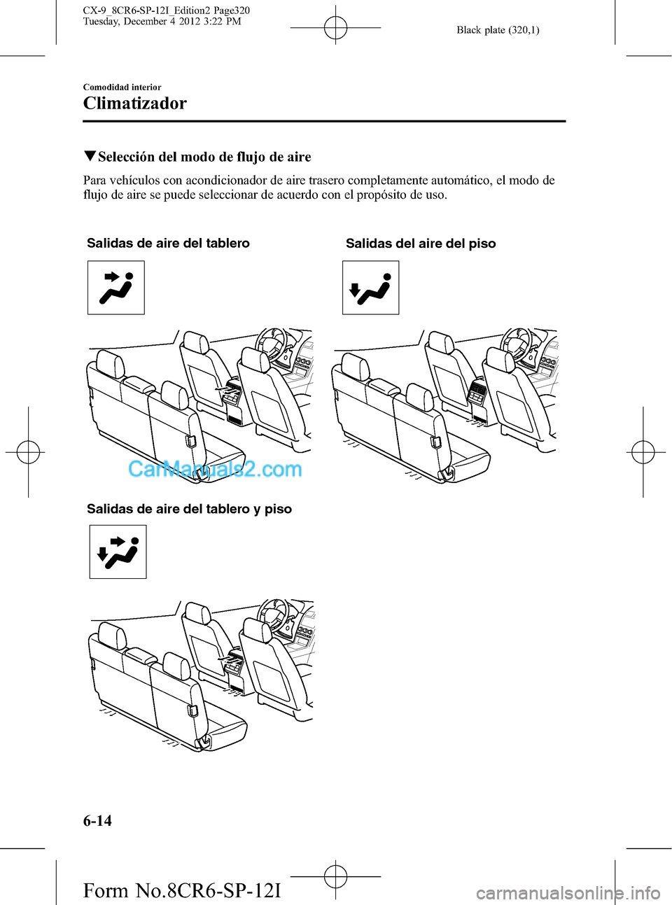 MAZDA MODEL CX-9 2015 Manual del propietario (in Spanish) Black plate (320,1)
qSelección del modo de flujo de aire
Para vehículos con acondicionador de aire trasero completamente automático, el modo de
flujo de aire se puede seleccionar de acuerdo con el MAZDA MODEL CX-9 2015 Manual del propietario (in Spanish) Black plate (320,1)
qSelección del modo de flujo de aire
Para vehículos con acondicionador de aire trasero completamente automático, el modo de
flujo de aire se puede seleccionar de acuerdo con el