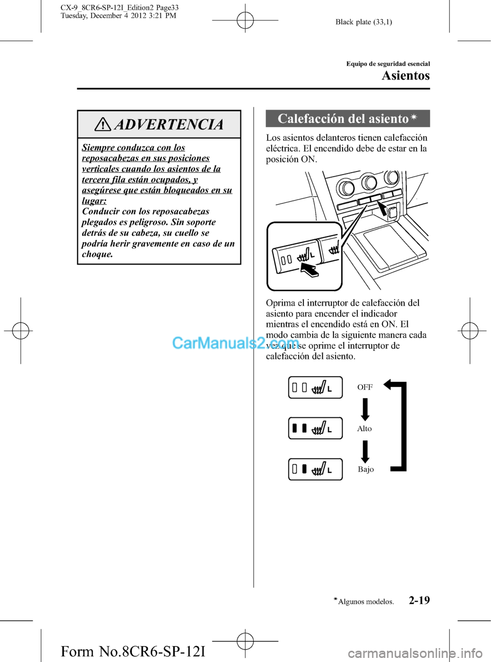 MAZDA MODEL CX-9 2015 Manual del propietario (in Spanish) Black plate (33,1)
ADVERTENCIA
Siempre conduzca con los
reposacabezas en sus posiciones
verticales cuando los asientos de la
tercera fila están ocupados, y
asegúrese que están bloqueados en su
luga MAZDA MODEL CX-9 2015 Manual del propietario (in Spanish) Black plate (33,1)
ADVERTENCIA
Siempre conduzca con los
reposacabezas en sus posiciones
verticales cuando los asientos de la
tercera fila están ocupados, y
asegúrese que están bloqueados en su
luga