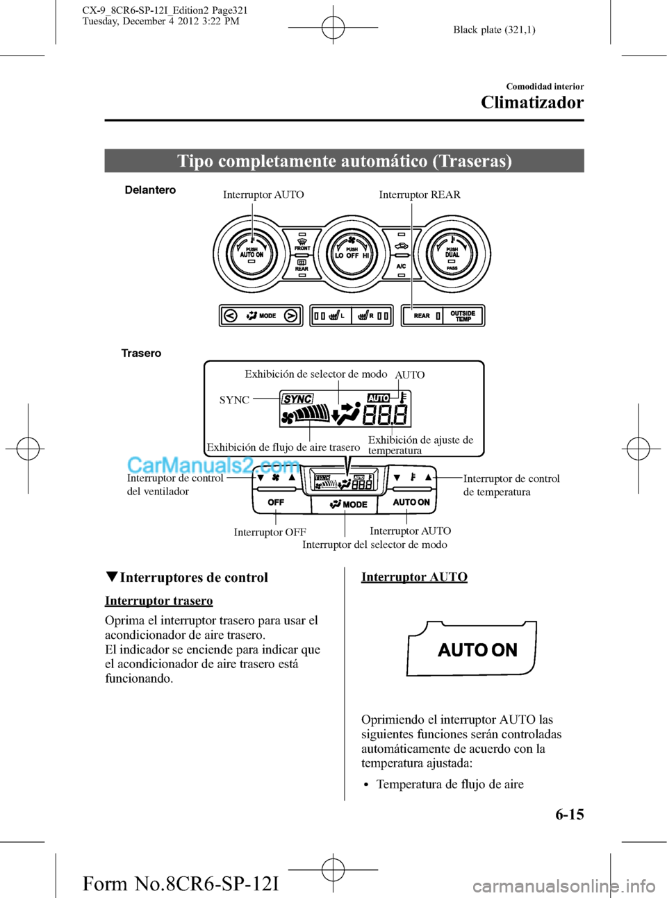 MAZDA MODEL CX-9 2015 Manual del propietario (in Spanish) Black plate (321,1)
Tipo completamente automático (Traseras)
Exhibición de selector de modo
Exhibición de flujo de aire traseroAU TO
Interruptor de control
del ventiladorInterruptor de control
de MAZDA MODEL CX-9 2015 Manual del propietario (in Spanish) Black plate (321,1)
Tipo completamente automático (Traseras)
Exhibición de selector de modo
Exhibición de flujo de aire traseroAU TO
Interruptor de control
del ventiladorInterruptor de control
de